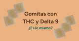 Gomitas con THC vs Gomitas de Delta 9, ¿Es lo mismo?